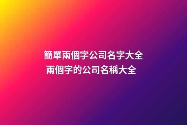 簡單兩個字公司名字大全 兩個字的公司名稱大全-第1張-公司起名-玄機派